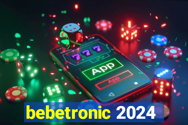 bebetronic 2024